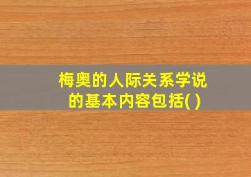 梅奥的人际关系学说的基本内容包括( )